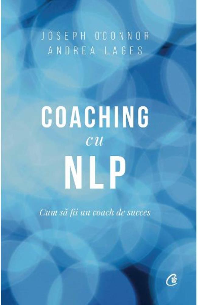 Coaching cu NLP. Cum sa fii un coach de succes - Editia a III-a