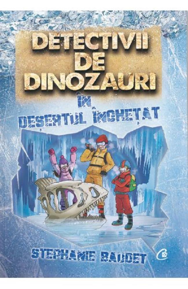 Detectivii de dinozauri in desertul inghetat. A treia carte