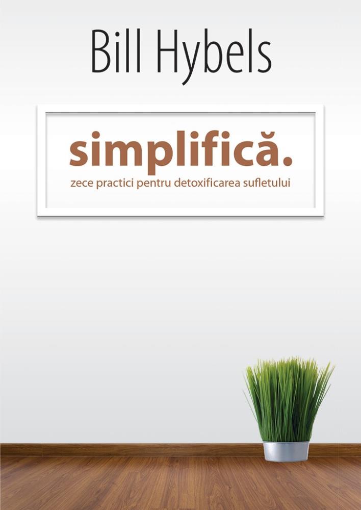 Simplifica: Zece practici pentru detoxificarea sufletului