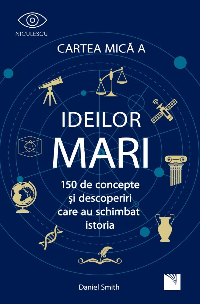 Cartea Mică a Ideilor Mari. 150 de concepte și descoperiri care au schimbat istoria.