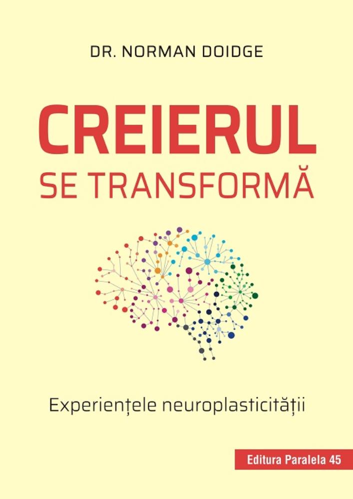 CREIERUL SE TRANSFORMA. EXPERIENTELE NEUROPLASTICITATII. ED. 2