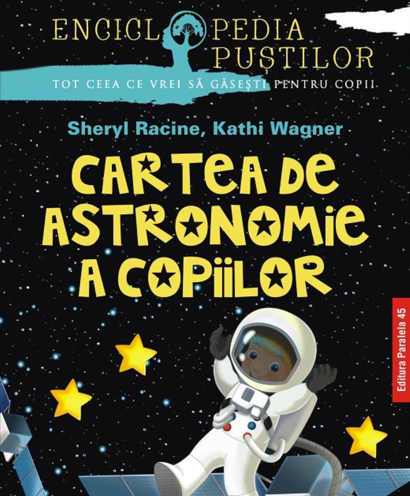 CARTEA DE ASTRONOMIE A COPIILOR. SERIA `ENCICLOPEDIA PUSTILOR`. ED. 2