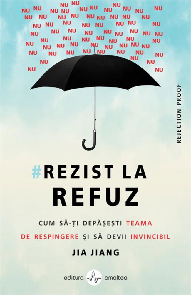 Rezist la refuz . Cum sa-ti depaşeşti teama de respingere şi sa devii invincibil