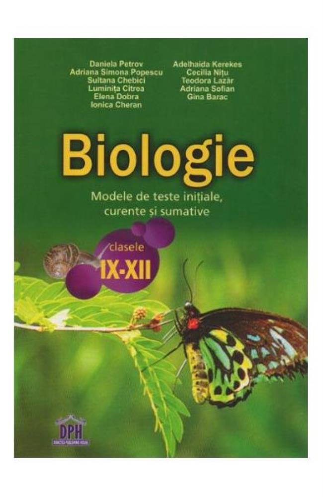 Biologie. Modele de teste initiale curente si sumative pentru clasele IX-XII