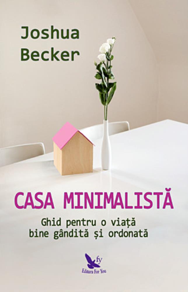 Casa minimalistă - ghid pentru o viaţă bine gândită şi ordonată