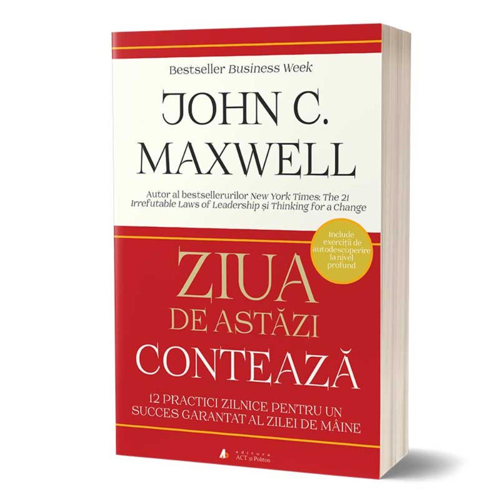 Ziua de astăzi contează. 12 practici zilnice pentru un succes garantat al zilei de mâine