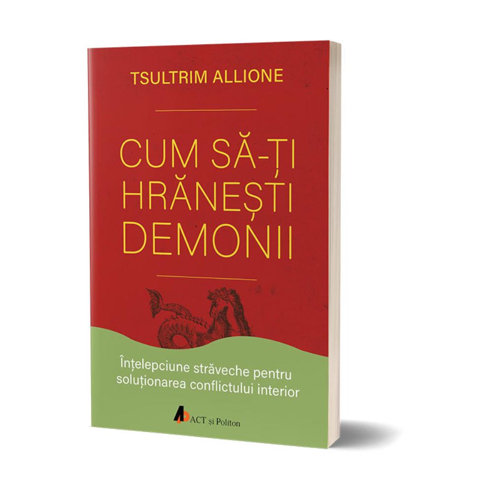 Cum să-ți hrănești demonii. Înțelepciune străveche pentru soluționarea conflictului interior.