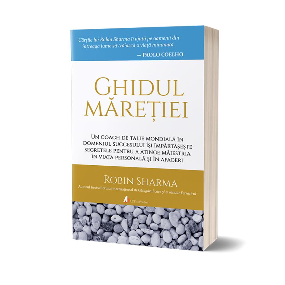 Ghidul măreției. Un coach de talie mondială în domeniul succesului își împărtășește secretele pentru a atinge măiestria în viața personală și în afaceri