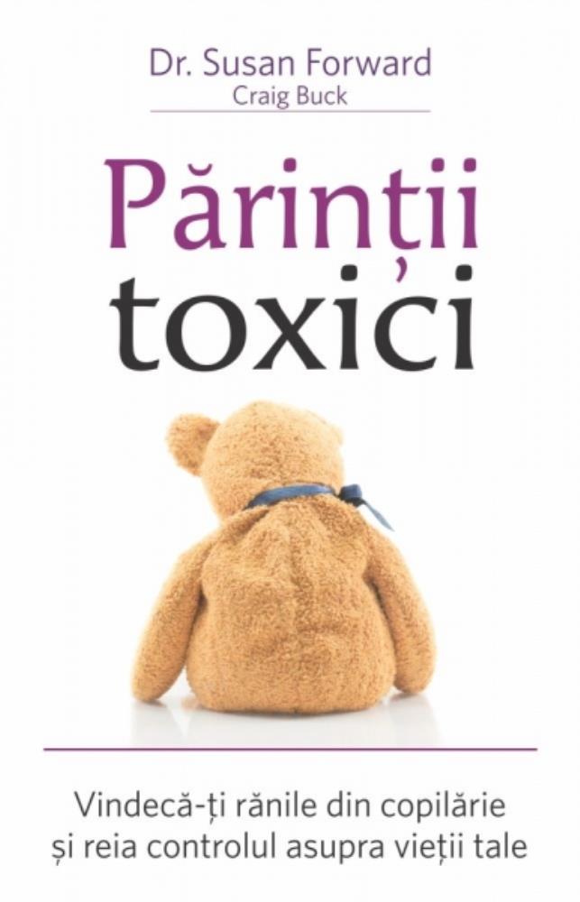Părinţii toxici: Vindecă-ţi rănile din copilărie şi reia controlul asupra vieţii tale