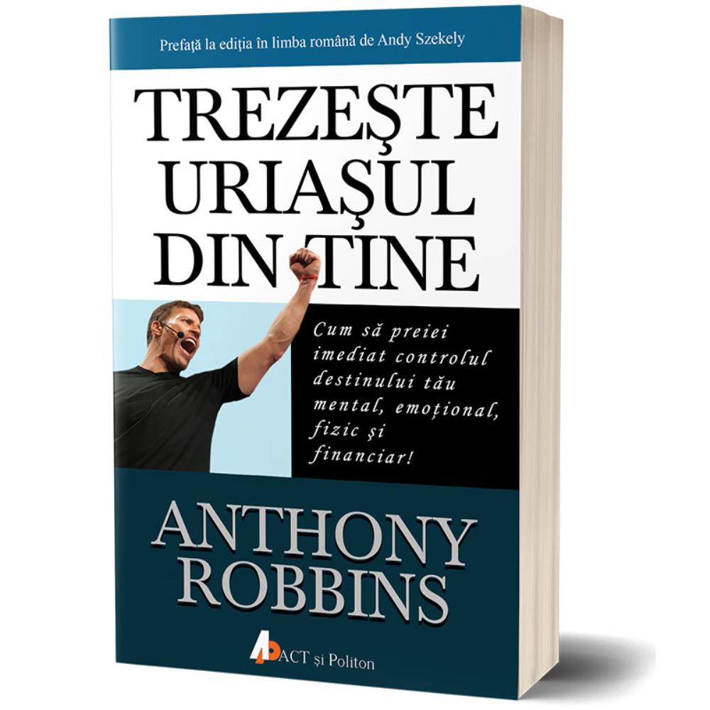 Trezește uriașul din tine. Cum să preiei imediat controlul destinului tău mental emoțional fizic și financiar!