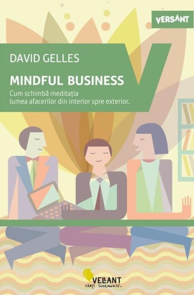 Mindful business. Cum schimba meditatia lumea afacerilor din interior spre exterior.