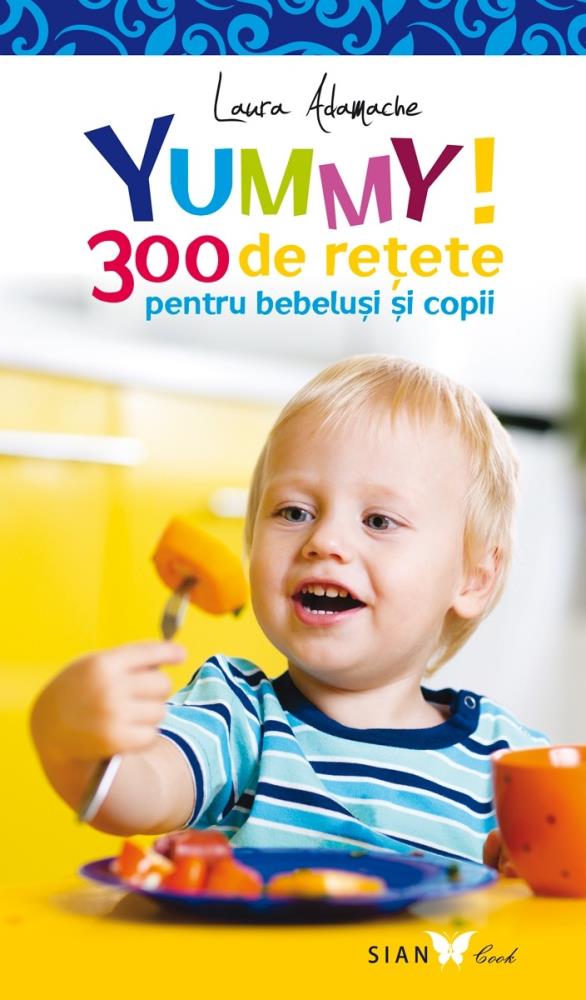 Yummy! 300 retete pentru bebelusi si copii - Ed.2